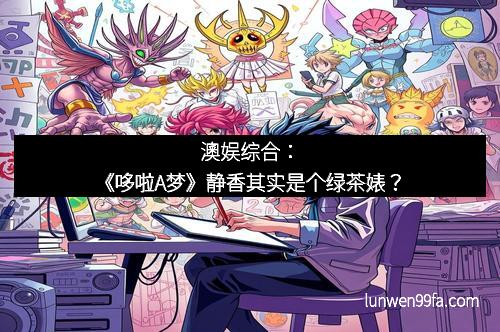 澳娱综合：《哆啦A梦》静香其实是个绿茶婊？